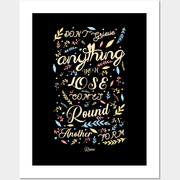 Anything you lose comes round in another form - Rumi Quote Typography Wall Art by StudioGrafiikka